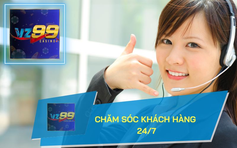 CHĂM SÓC KHÁCH HÀNG 24/7 TẠI VZ99