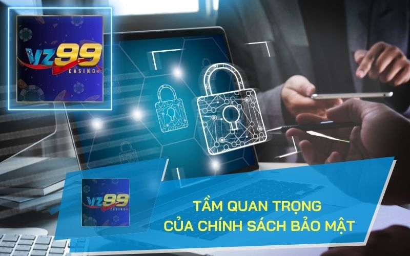 TẦM QUAN TRỌNG CỦA CHÍNH SÁCH BẢO MẬT VZ99