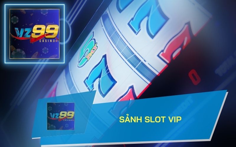 KHAI TRƯỞNG SẢNH SLOT VIP SIÊU ĐỈNH TRÊN VZ99