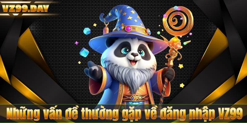 Đăng Nhập VZ99 6 Những vấn đề thường gặp về đăng nhập VZ99